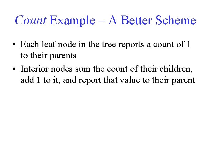 Count Example – A Better Scheme • Each leaf node in the tree reports