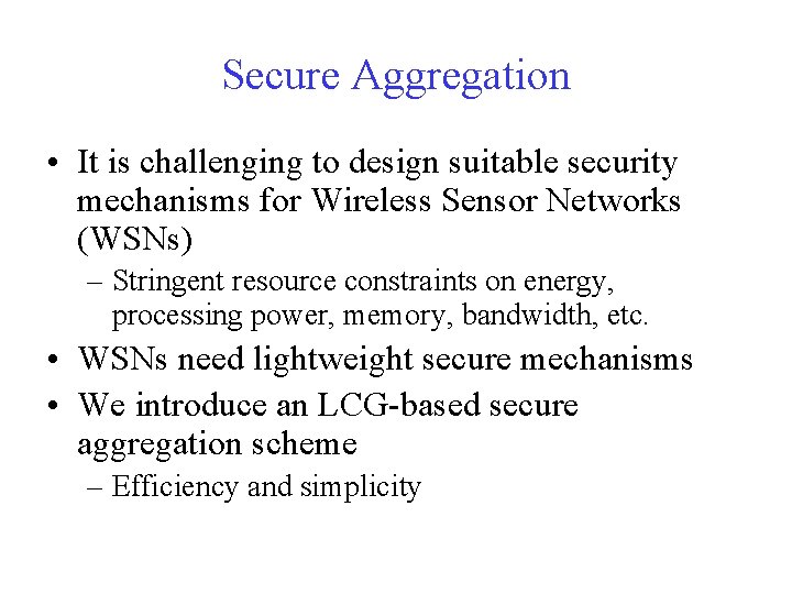 Secure Aggregation • It is challenging to design suitable security mechanisms for Wireless Sensor