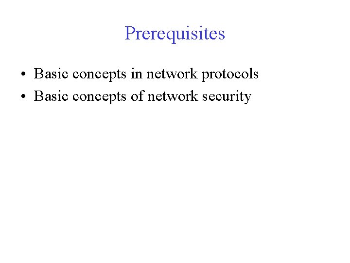 Prerequisites • Basic concepts in network protocols • Basic concepts of network security 