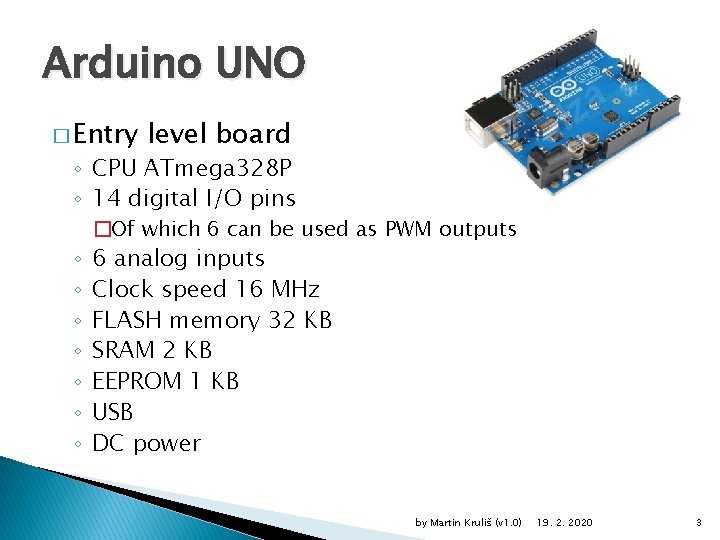 Arduino UNO � Entry level board ◦ CPU ATmega 328 P ◦ 14 digital