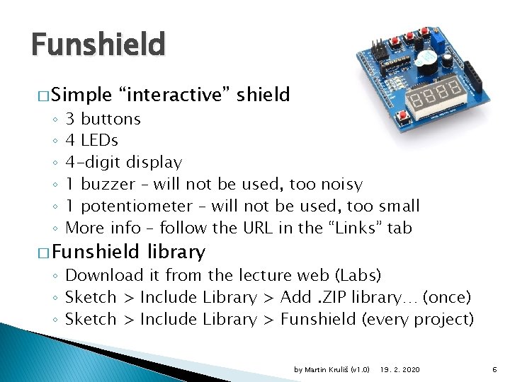 Funshield � Simple ◦ ◦ ◦ “interactive” shield 3 buttons 4 LEDs 4 -digit