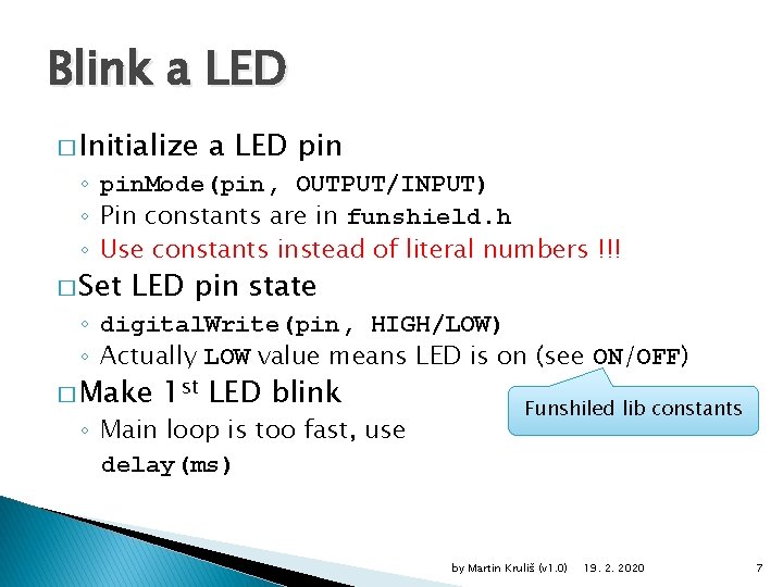 Blink a LED � Initialize a LED pin ◦ pin. Mode(pin, OUTPUT/INPUT) ◦ Pin