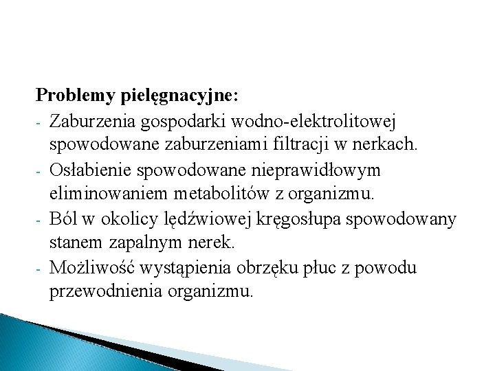 Problemy pielęgnacyjne: - Zaburzenia gospodarki wodno-elektrolitowej spowodowane zaburzeniami filtracji w nerkach. - Osłabienie spowodowane