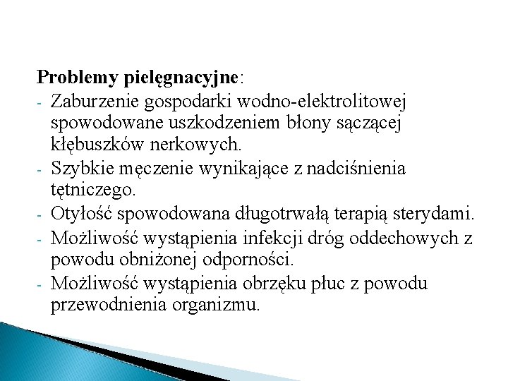 Problemy pielęgnacyjne: - Zaburzenie gospodarki wodno-elektrolitowej spowodowane uszkodzeniem błony sączącej kłębuszków nerkowych. - Szybkie