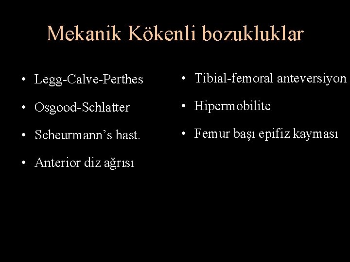 Mekanik Kökenli bozukluklar • Legg-Calve-Perthes • Tibial-femoral anteversiyon • Osgood-Schlatter • Hipermobilite • Scheurmann’s