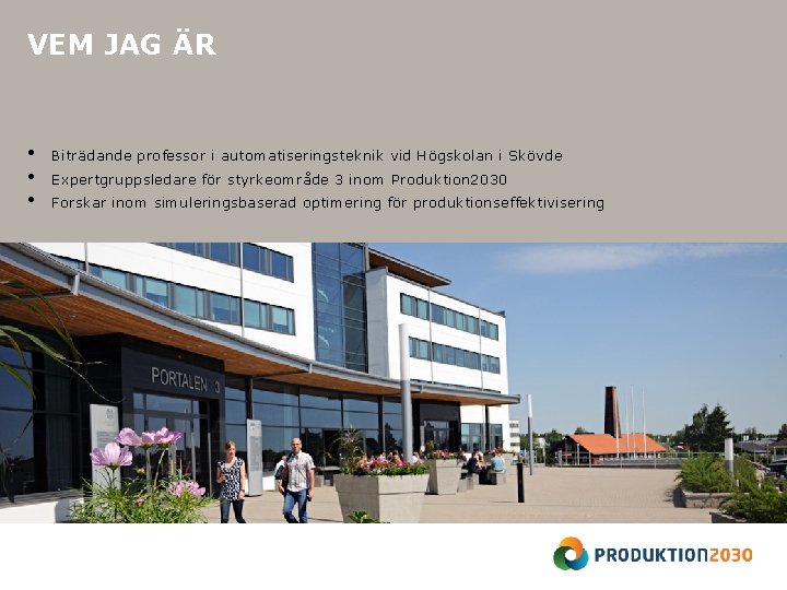 VEM JAG ÄR • • • Biträdande professor i automatiseringsteknik vid Högskolan i Skövde