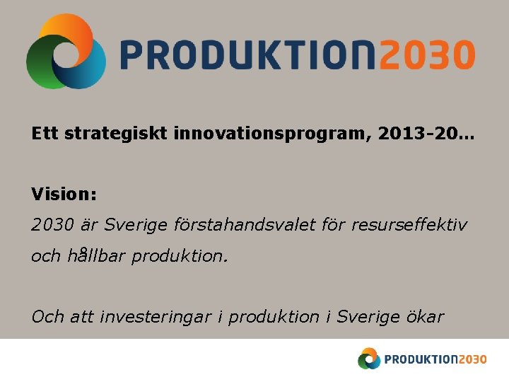 Ett strategiskt innovationsprogram, 2013 -20… Vision: 2030 är Sverige förstahandsvalet för resurseffektiv och hållbar