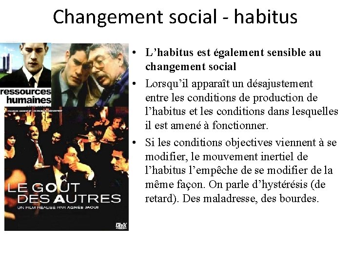 Changement social - habitus • L’habitus est également sensible au changement social • Lorsqu’il