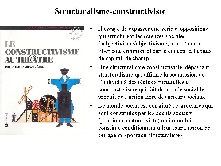 Structuralisme-constructiviste • Il essaye de dépasser une série d’oppositions qui structurent les sciences sociales