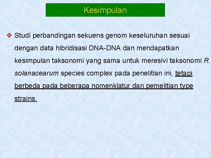 Kesimpulan v Studi perbandingan sekuens genom keseluruhan sesuai dengan data hibridisasi DNA-DNA dan mendapatkan