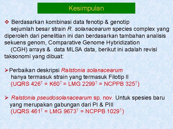 Kesimpulan v Berdasarkan kombinasi data fenotip & genotip sejumlah besar strain R. solanacearum species