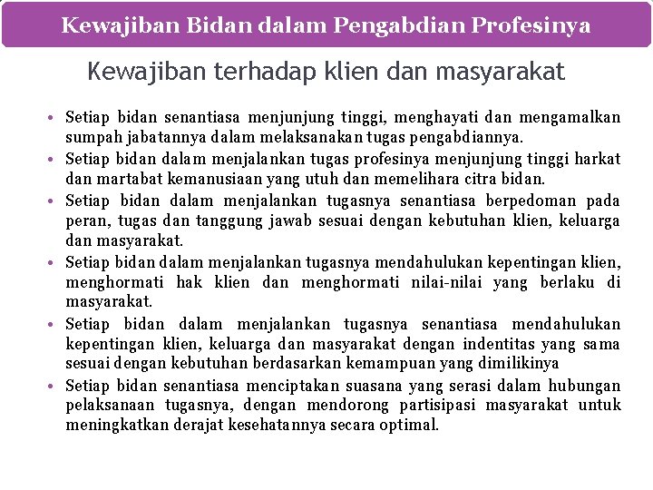 Kewajiban Bidan dalam Pengabdian Profesinya Kewajiban terhadap klien dan masyarakat • Setiap bidan senantiasa