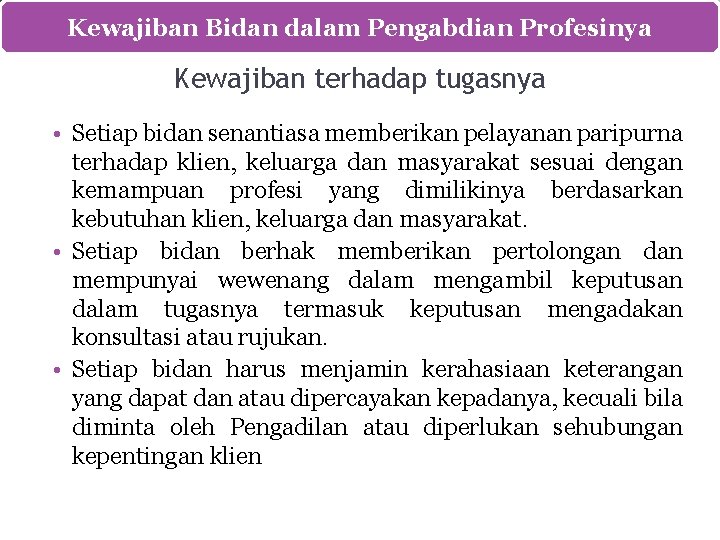 Kewajiban Bidan dalam Pengabdian Profesinya Kewajiban terhadap tugasnya • Setiap bidan senantiasa memberikan pelayanan