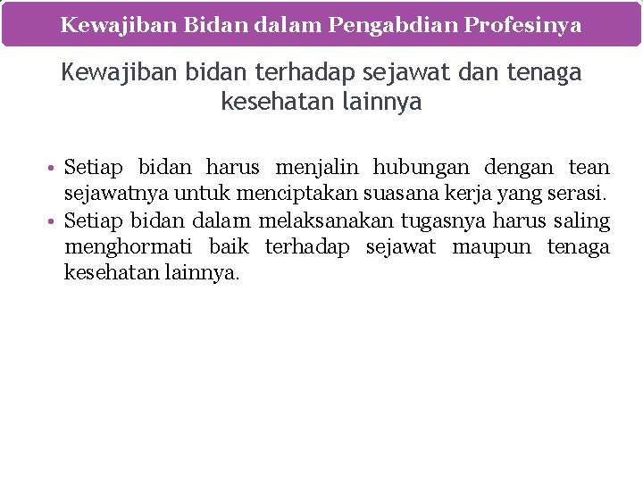 Kewajiban Bidan dalam Pengabdian Profesinya Kewajiban bidan terhadap sejawat dan tenaga kesehatan lainnya •