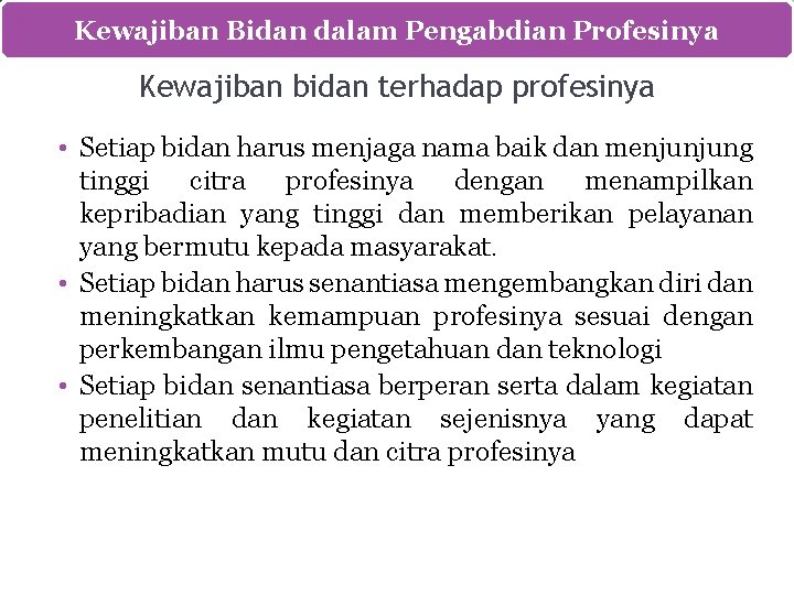 Kewajiban Bidan dalam Pengabdian Profesinya Kewajiban bidan terhadap profesinya • Setiap bidan harus menjaga