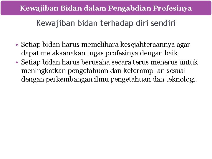 Kewajiban Bidan dalam Pengabdian Profesinya Kewajiban bidan terhadap diri sendiri • Setiap bidan harus