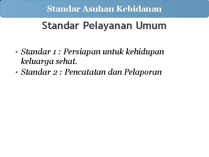 Standar Asuhan Kebidanan Standar Pelayanan Umum • Standar 1 : Persiapan untuk kehidupan keluarga