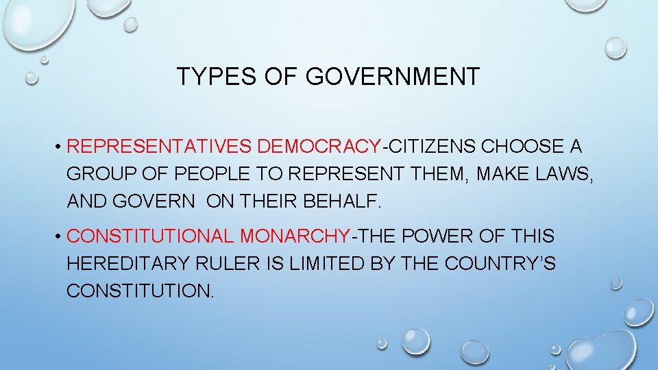 TYPES OF GOVERNMENT • REPRESENTATIVES DEMOCRACY-CITIZENS CHOOSE A GROUP OF PEOPLE TO REPRESENT THEM,