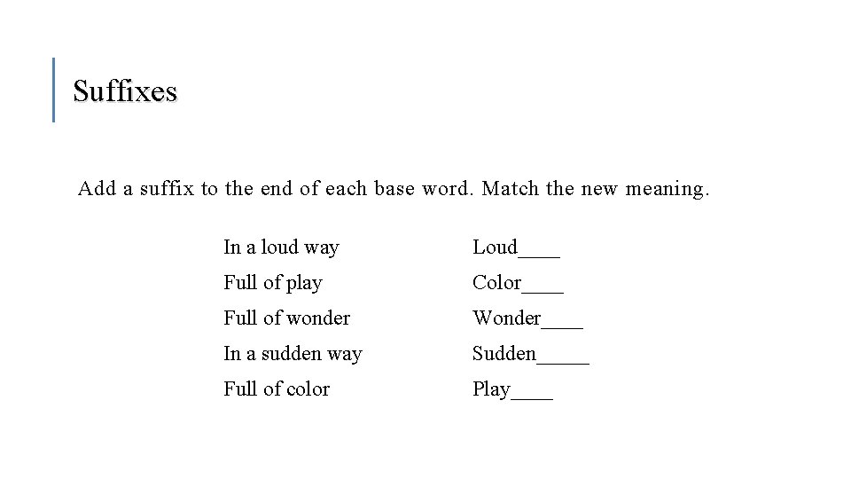 Suffixes Add a suffix to the end of each base word. Match the new