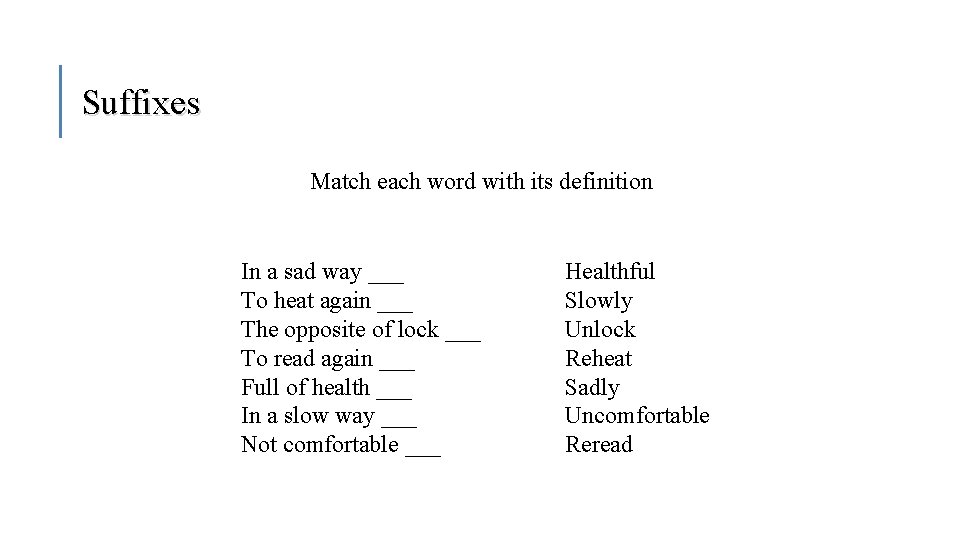 Suffixes Match each word with its definition In a sad way ___ To heat