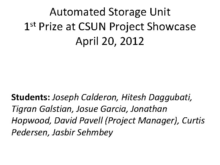 Automated Storage Unit 1 st Prize at CSUN Project Showcase April 20, 2012 Students: