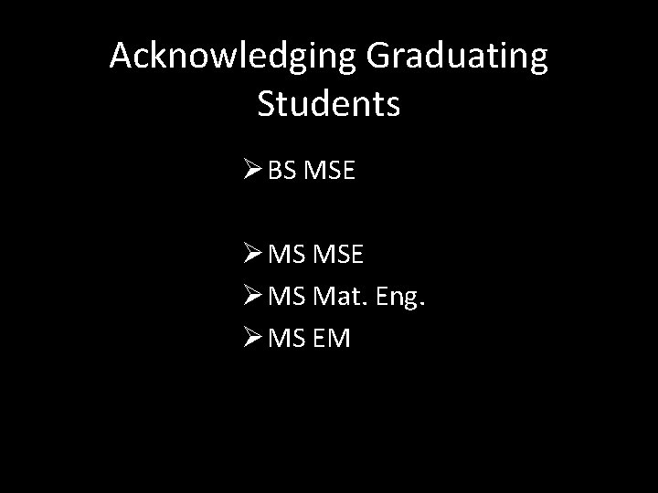 Acknowledging Graduating Students Ø BS MSE Ø MS Mat. Eng. Ø MS EM 