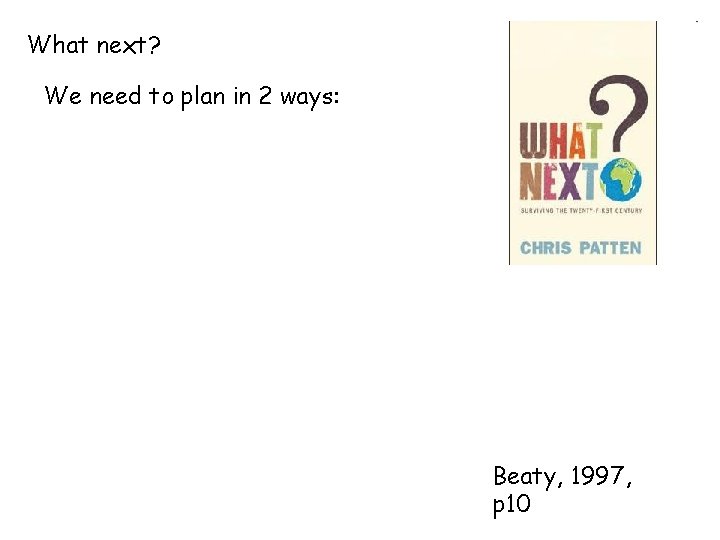 What next? We need to plan in 2 ways: Beaty, 1997, p 10 