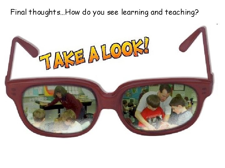 Final thoughts…How do you see learning and teaching? ‘An empowered teacher is a reflective