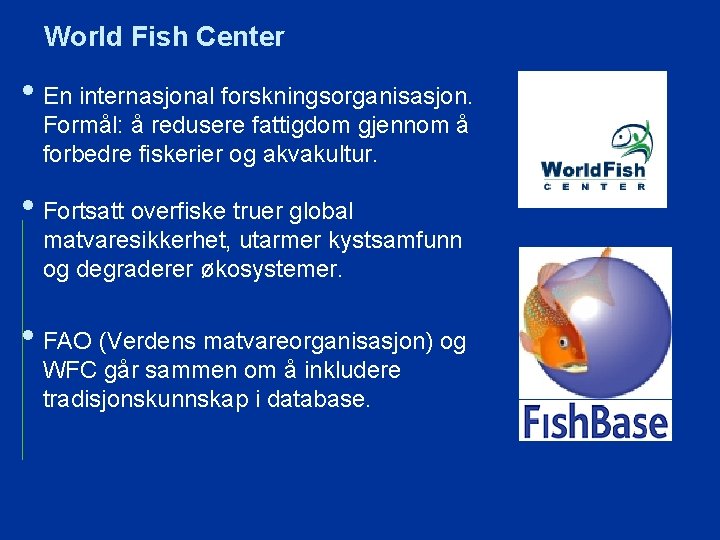 World Fish Center • En internasjonal forskningsorganisasjon. Formål: å redusere fattigdom gjennom å forbedre