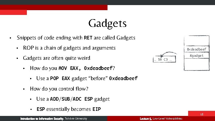 Gadgets • Snippets of code ending with RET are called Gadgets • ROP is
