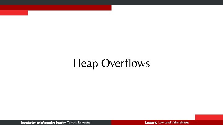 Heap Overflows Introduction to Information Security, Tel-Aviv University Lecture 5, Low-Level Vulnerabilities 