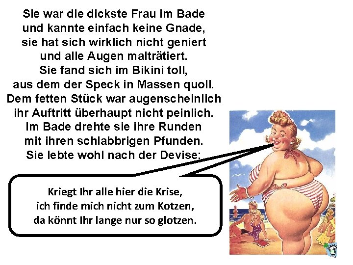 Sie war die dickste Frau im Bade und kannte einfach keine Gnade, sie hat