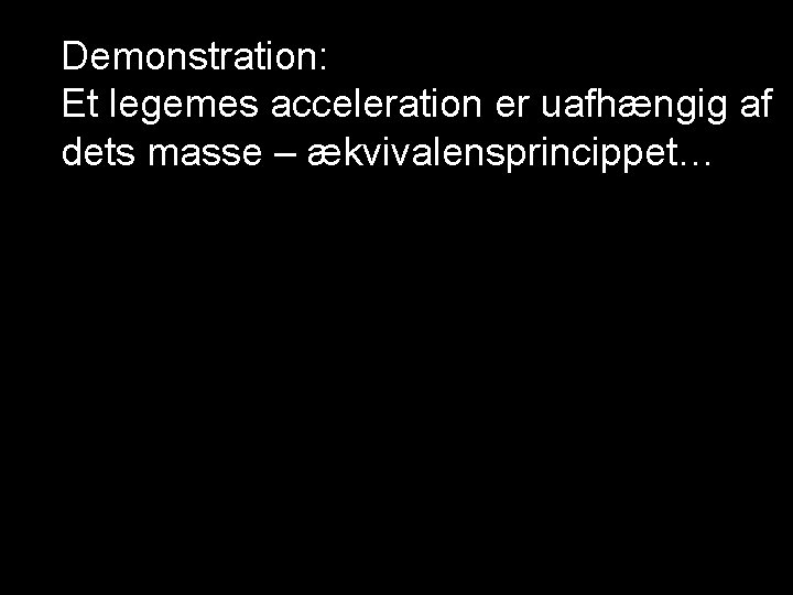 Demonstration: Et legemes acceleration er uafhængig af dets masse – ækvivalensprincippet… 