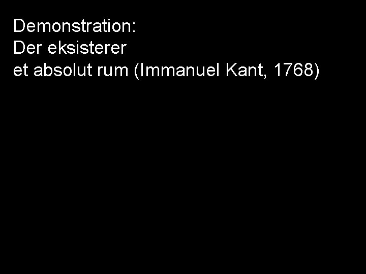 Demonstration: Der eksisterer et absolut rum (Immanuel Kant, 1768) 