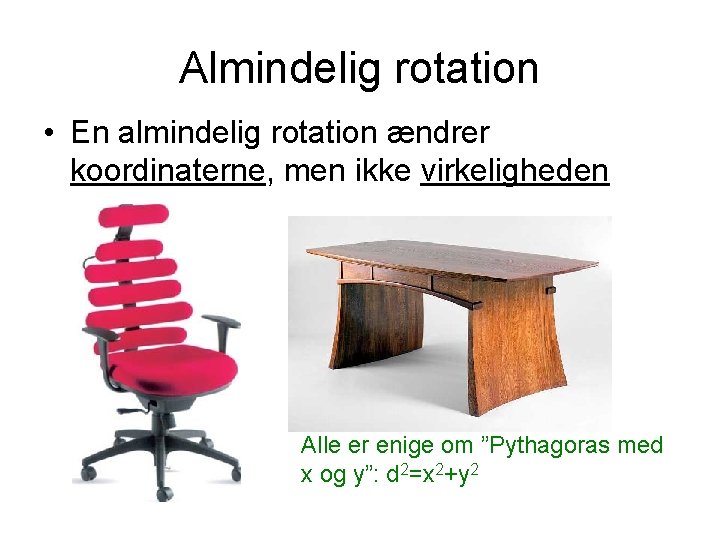 Almindelig rotation • En almindelig rotation ændrer koordinaterne, men ikke virkeligheden Alle er enige