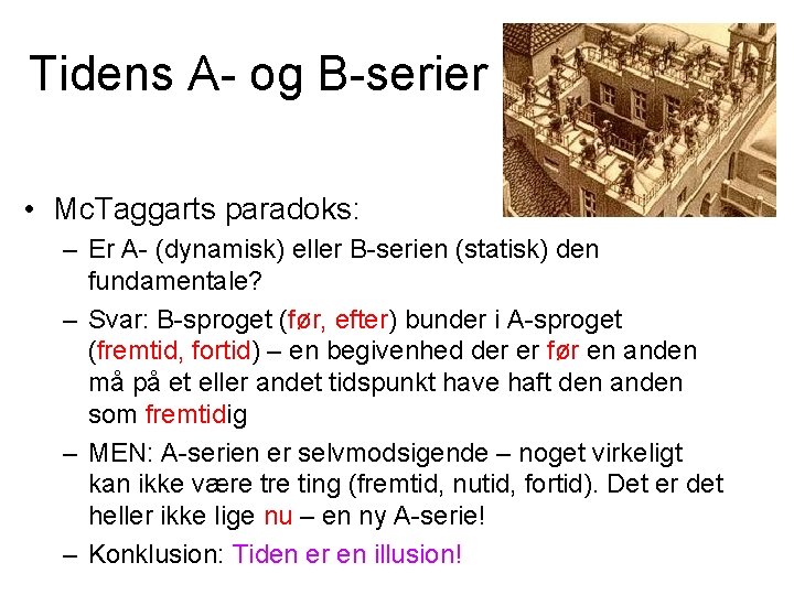 Tidens A- og B-serier • Mc. Taggarts paradoks: – Er A- (dynamisk) eller B-serien