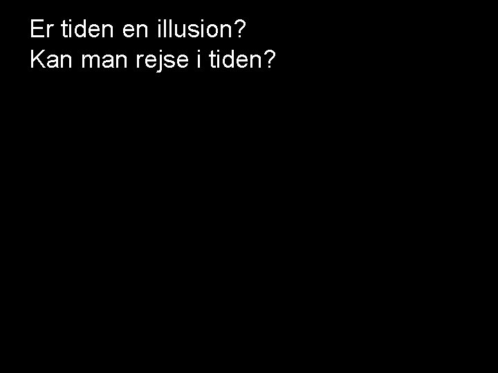 Er tiden en illusion? Kan man rejse i tiden? 