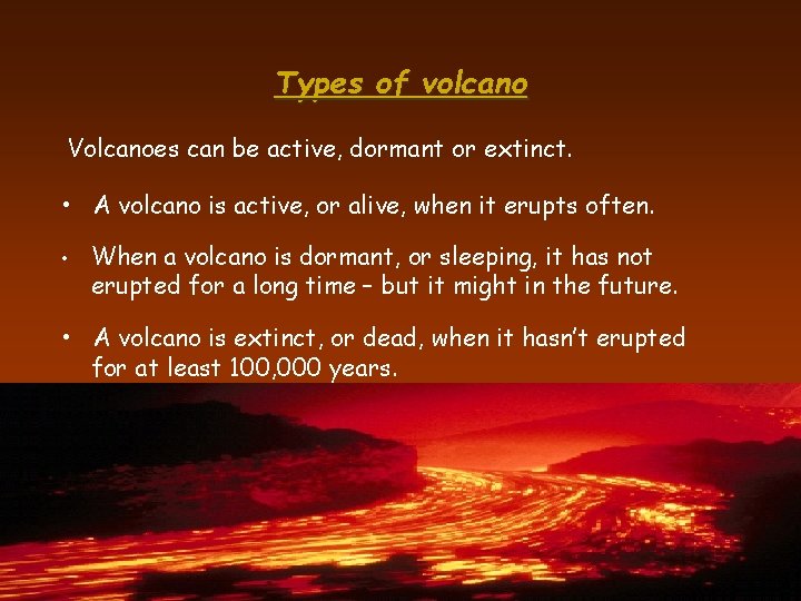 Types of volcano Volcanoes can be active, dormant or extinct. • A volcano is