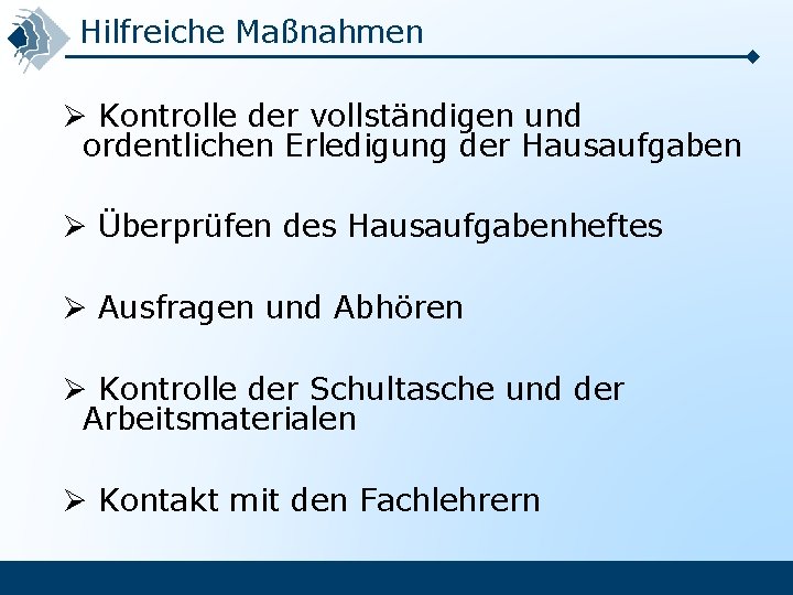 Hilfreiche Maßnahmen Ø Kontrolle der vollständigen und ordentlichen Erledigung der Hausaufgaben Ø Überprüfen des