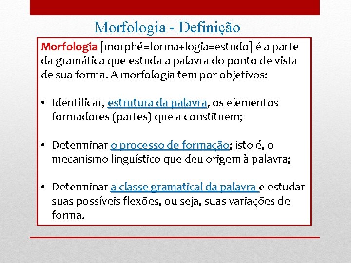  Morfologia - Definição Morfologia [morphé=forma+logia=estudo] é a parte da gramática que estuda a