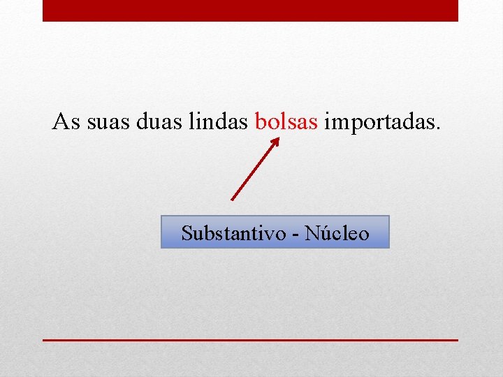 As suas duas lindas bolsas importadas. Substantivo - Núcleo 