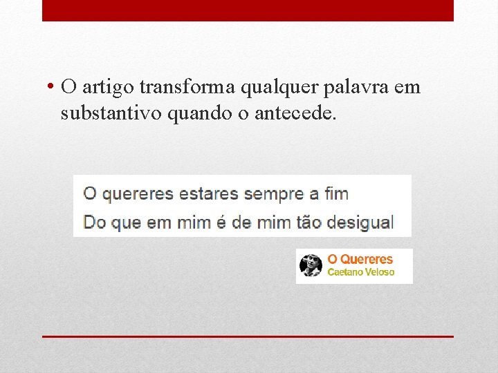  • O artigo transforma qualquer palavra em substantivo quando o antecede. 