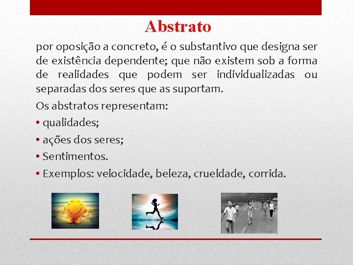 Abstrato por oposição a concreto, é o substantivo que designa ser de existência dependente;