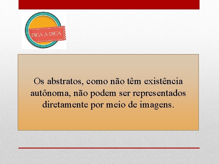 Os abstratos, como não têm existência autônoma, não podem ser representados diretamente por meio