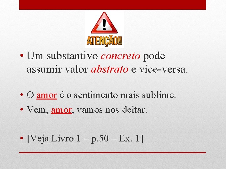  • Um substantivo concreto pode assumir valor abstrato e vice-versa. • O amor