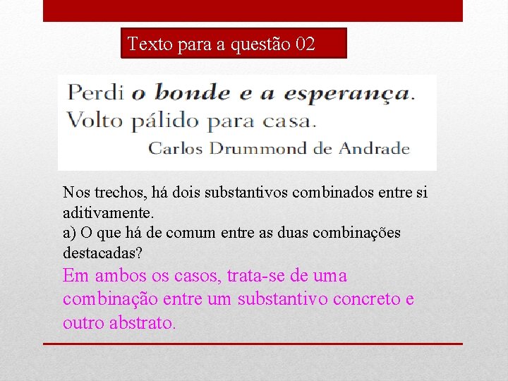 Texto para a questão 02 Nos trechos, há dois substantivos combinados entre si aditivamente.