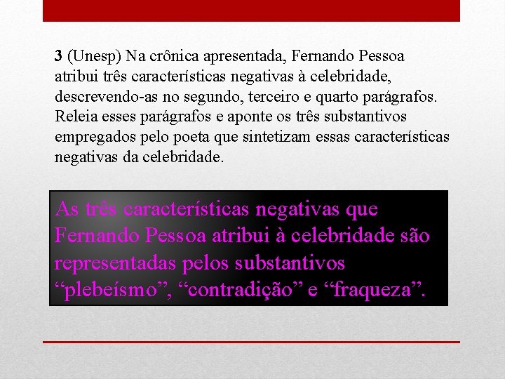 3 (Unesp) Na crônica apresentada, Fernando Pessoa atribui três características negativas à celebridade, descrevendo-as