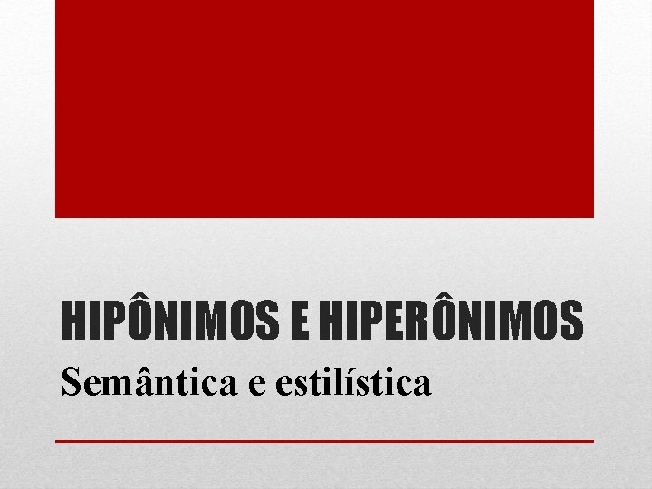 HIPÔNIMOS E HIPERÔNIMOS Semântica e estilística 