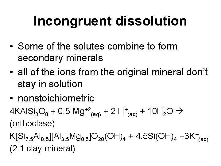 Incongruent dissolution • Some of the solutes combine to form secondary minerals • all