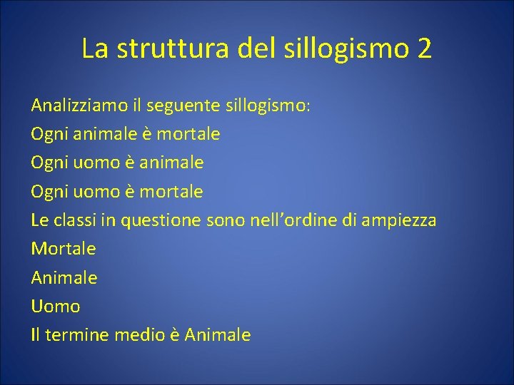 La struttura del sillogismo 2 Analizziamo il seguente sillogismo: Ogni animale è mortale Ogni
